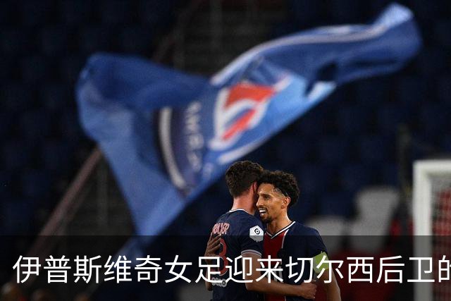 伊普斯维奇女足迎来切尔西后卫的新伙伴