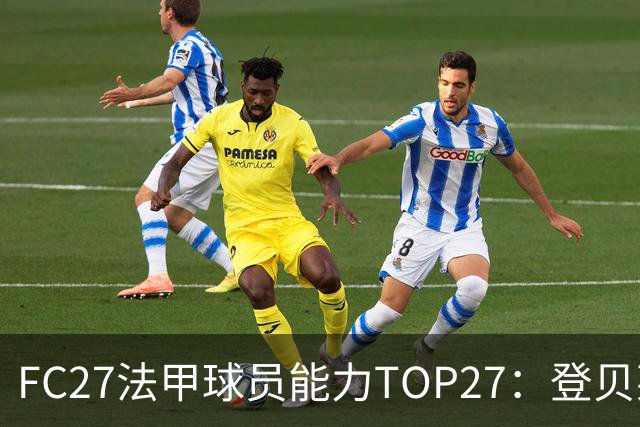 FC27法甲球员能力TOP27：登贝莱、维蒂尼奥90最高